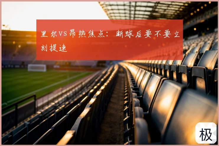 里尔vs昂热焦点：断球后要不要立刻提速
